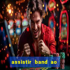 assistir band ao vivo gratis